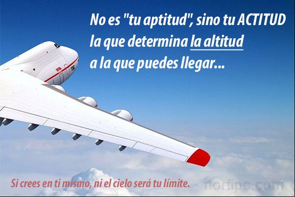 No es tu aptitud, sino tu ACTITUD la que determina la altitud a la que puedes llegar Mensajes y frases de optimismo y motivación
