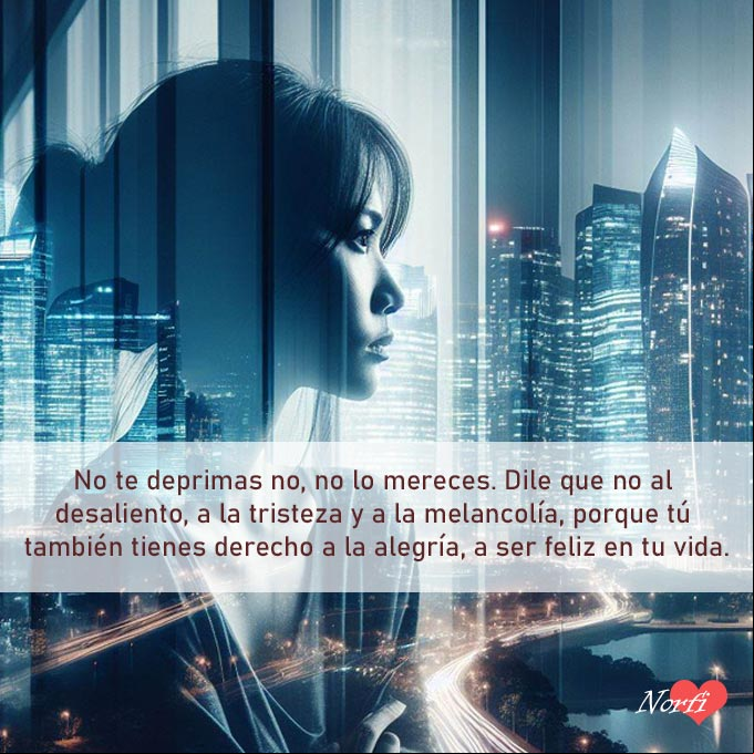 No te deprimas no, no lo mereces. Dile que no al desaliento, a la tristeza y a la melancolía, porque tú también tienes derecho a la alegría, a ser feliz en tu vida Mujer deprimida mirando por una ventana
