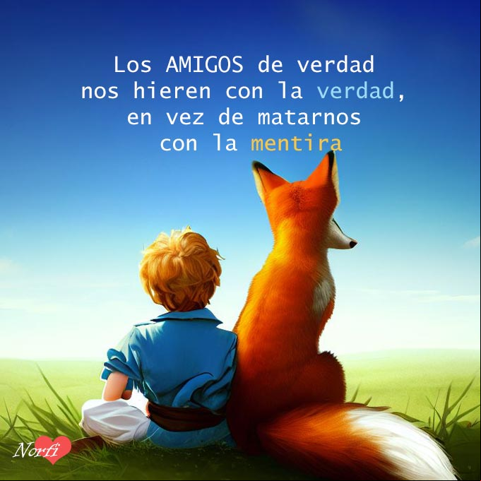 Los amigos de verdad nos hieren con la verdad, en vez de matarnos con la mentira. La Zorra y el principito, amigos verdaderos