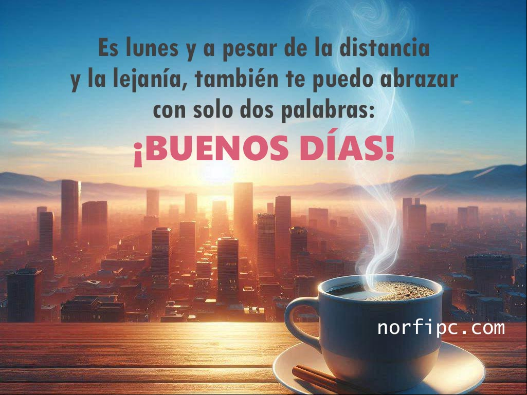 Es lunes y a pesar de la distancia y la lejanía, también te puedo abrazar con solo dos palabras: ¡BUENOS DÍAS! Taza de café humeante, detrás ciudad al amanecer