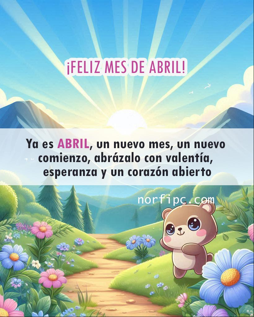 Ya es abril, un nuevo mes, un nuevo comienzo, abrázalo con valentía, esperanza y un corazón abierto Mensaje motivador para el inicio del mes de abril