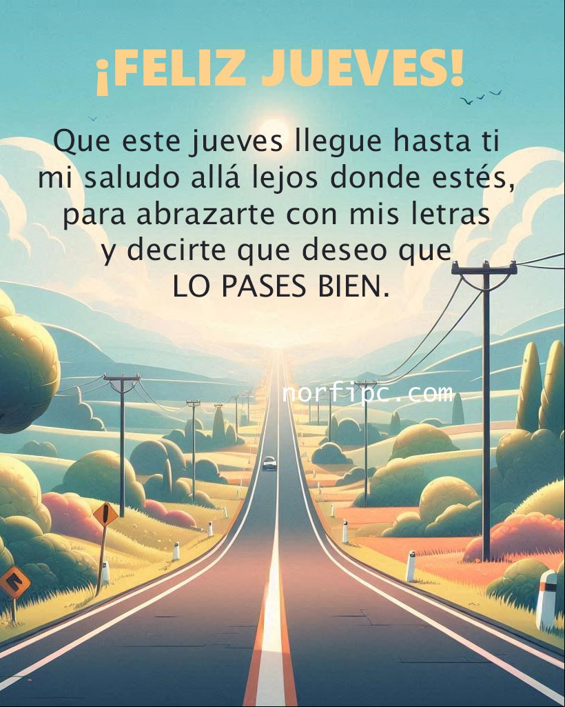 Que este jueves llegue hasta ti mi saludo allá lejos donde estés, para abrazarte con mis letras y decirte que deseo que la pases bien Carretera en el campo