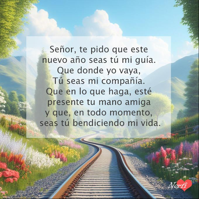 Señor, te pido que este nuevo año seas tú mi guía. Que donde yo vaya, Tú seas mi compañía. Que en lo que yo haga, esté siempre presente tu mano amiga y que en todo momento seas tú, bendiciendo mi vida Linea de ferrocarril que se pierde en el horizonte