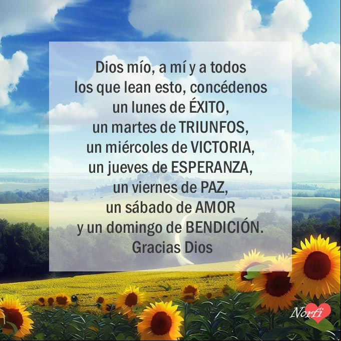 Dios mío, a mí y a todos los que lean esto, concédenos un lunes de ÉXITO, un martes de TRIUNFOS, un miércoles de VICTORIA, un jueves de ESPERANZA, un viernes de PAZ, un sábado de AMOR y un domingo de BENDICIÓN. Gracias Dios Paisaje con girasoles con oración cristiana para pedirle a Dios una semana de bendiciones