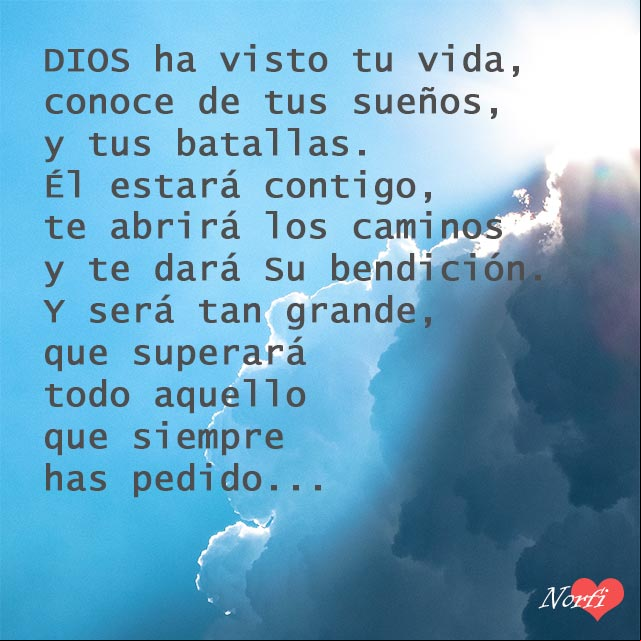 DIOS ha visto tu vida, conoce de tus sueños y tus batallas. Él estará contigo, te abrirá los caminos y te dará Su bendición. Y será tan grande, que superará todo aquello que siempre has pedido DIOS te dará Su bendición
