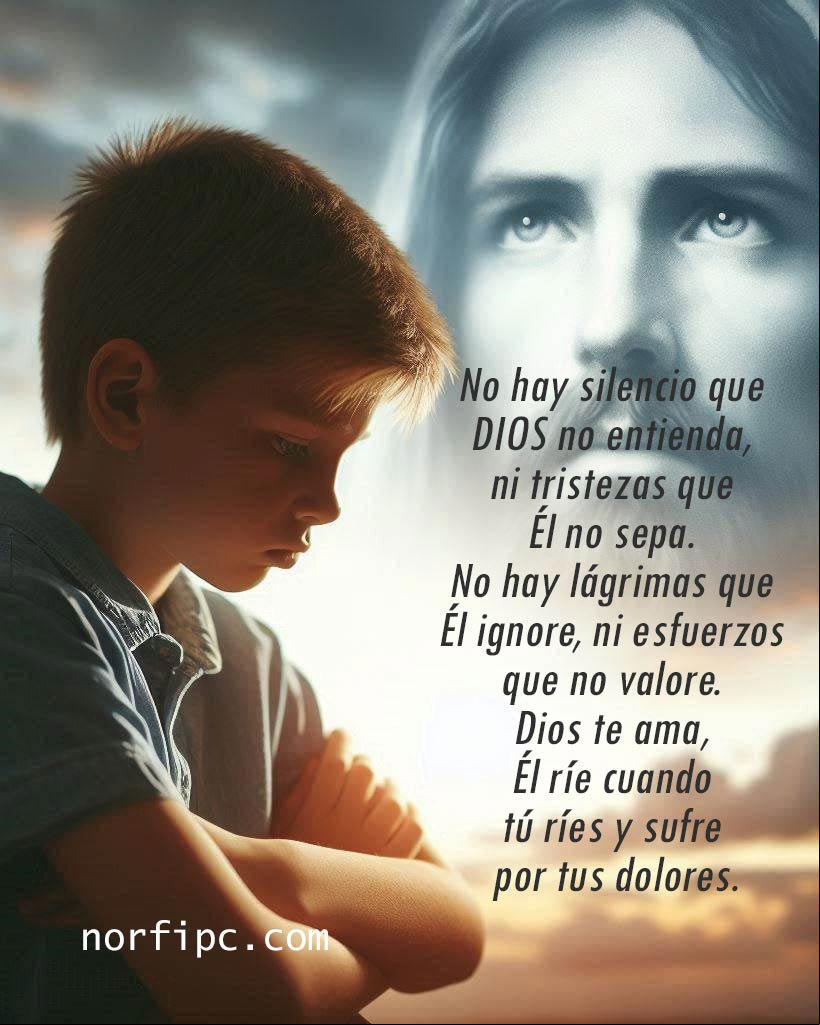 No hay silencio que DIOS no entienda, ni tristezas que Él no sepa. No hay lágrimas que Él ignore, ni esfuerzos que no valore. Dios te ama, Él ríe cuando tú ríes y sufre por tus dolores Chico triste y detrás la imagen de Jesús