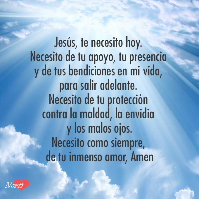 Jesús, te necesito hoy. Necesito de tu apoyo, tu presencia y de tus bendiciones en mi vida, para salir adelante. Necesito de tu protección contra la maldad, la envidia y los malos ojos. Necesito como siempre, de tu inmenso amor, Amen Rayos del sol en las nubes blancas y cielo azul