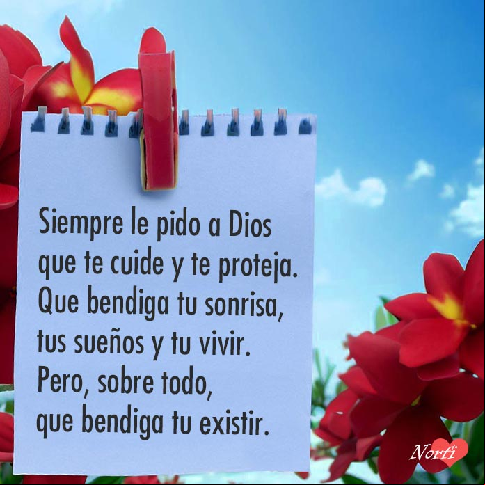 Siempre le pido a Dios que te cuide y te proteja. Que bendiga tu sonrisa, tus sueños y tu vivir. Pero, sobre todo, que bendiga tu existir Nota con flores y cielo azul de fondo