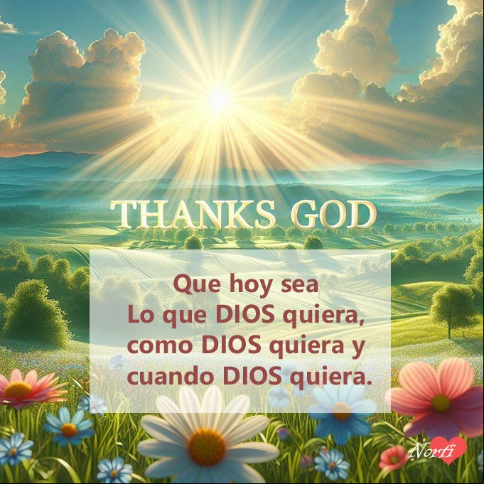 Que hoy sea Lo que DIOS quiera, como DIOS quiera y cuando DIOS quiera... Porque sus tiempos son perfectos, sus caminos y sus planes, son mejores que los míos. Padre mío, que hoy se haga tu voluntad. #FeEnDios Letras de gracias dios sobre paisaje al amanecer
