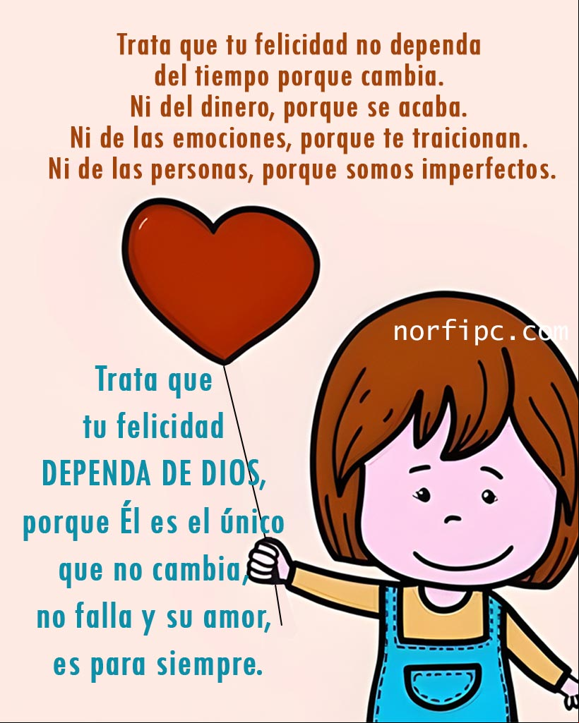 Trata que tu felicidad dependa de Dios, porque Él es el único que no cambia, no falla y su amor es para siempre Chica con un globo, ilustración