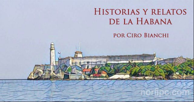 Historias y relatos del pasado de la Habana por Ciro Bianchi Historias y relatos del pasado de la Habana por Ciro Bianchi