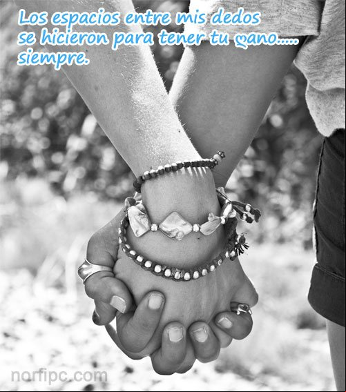 Los espacios entre mis dedos se hicieron para tener tu mano, siempre Mensaje para quien yo amo