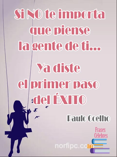 Si no te importa que piense la gente de ti, ya diste el primer paso del éxito. #FraseCelebre de Paulo Coelho Frase Célebre de Paulo Coelho