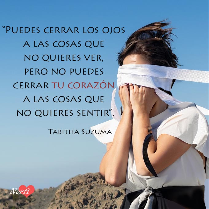Puedes cerrar los ojos a las cosas que no quieres ver, pero no puedes cerrar tu corazón a las cosas que no quieres sentir Mujer tapandose los ojos con una cinta