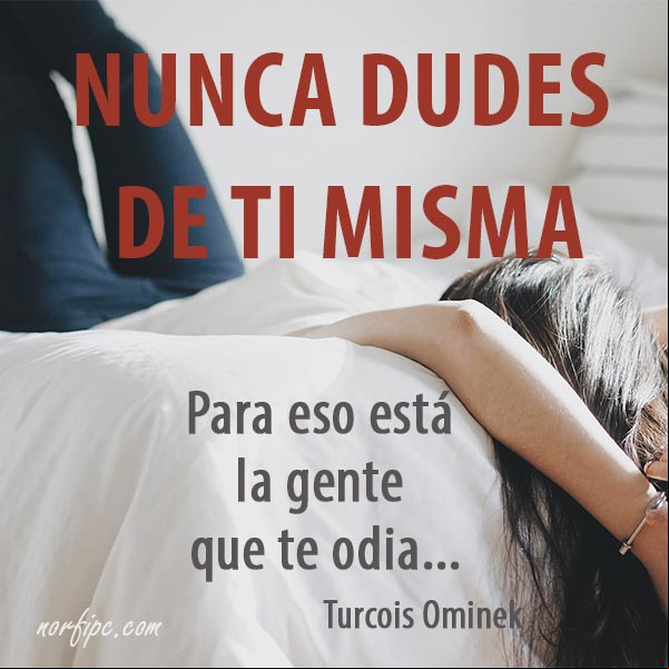 Nunca dudes de ti misma. Para eso está la gente que te odia. #CitaCelebre de Turcois Ominek Nunca dudes de ti misma. Citas celebres