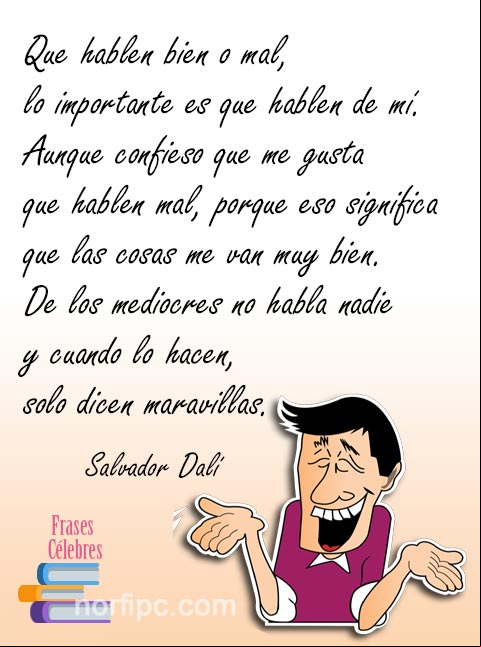 Que hablen bien o mal, lo importante es que hablen de mí... #PensamientoCelebre de Salvador Dalí Pensamiento Célebre de Salvador Dalí