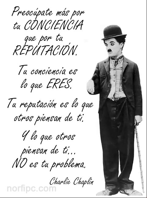 Preocúpate más por tu conciencia que por tu reputación... #FraseCelebre de Charlie Chaplin Frase Célebre de Charlie Chaplin