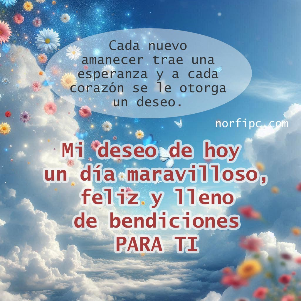 Cada nuevo amanecer nos trae una esperanza y a cada corazón se le otorga un deseo. Mi deseo de hoy es un día maravilloso, feliz y lleno de bendiciones para ti Cielo azul con nubes blancas