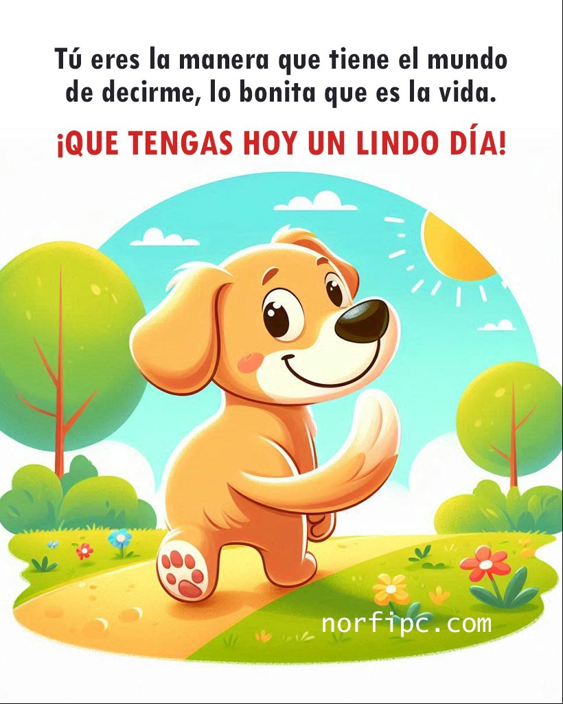 Tú eres la manera que tiene el mundo de decirme, lo bonita que es la vida.
¡Que tengas hoy un lindo día! Perrito alegre, ilustración