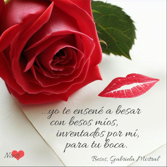 ...yo te ensené a besar con besos míos, inventados por mí, para tu boca. Del poema Besos de Gabriela Mistral Rosa roja sobre una nota con marca de labios