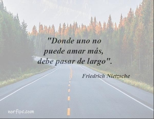 Donde uno no puede amar más, debe pasar de largo. Cita de Friedrich Nietzsche Donde uno no puede amar más, debe pasar de largo. Cita de Friedrich Nietzsche