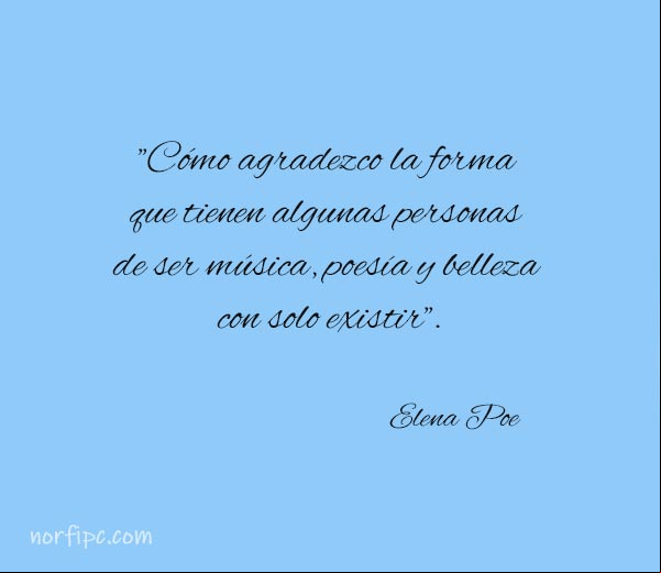 Cómo agradezco la forma que tienen algunas personas de ser música, poesía y belleza con solo existir. Cita de Elena Poe Ser música, poesía y belleza con solo existir. Cita de Elena Poe
