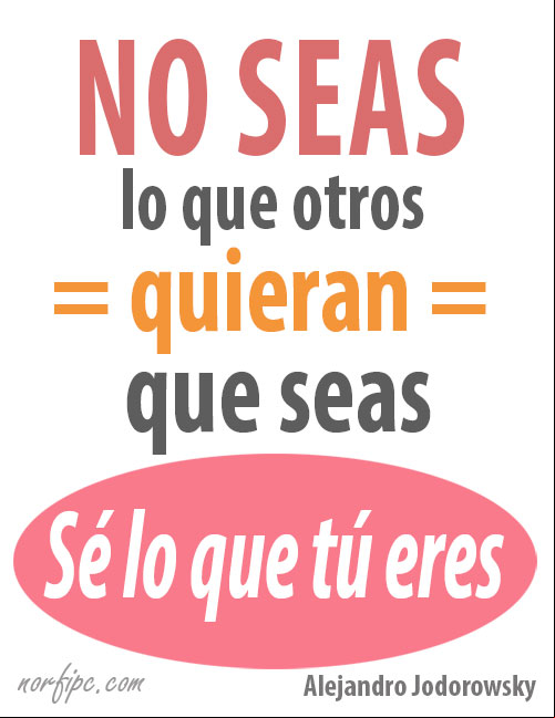 No seas lo que otros quieran que seas, sé lo que tú eres. #Reflexión de Alejandro Jodorowsky No seas lo que otros quieran que seas, sé lo que tú eres.