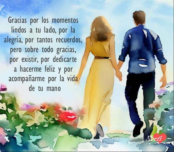 Gracias por los momentos lindos a tu lado, por la alegría, por tantos recuerdos, pero sobre todo gracias, por existir, por dedicarte a hacerme feliz y por acompañarme por la vida de tu mano Hombre y mujer caminando tomados de la mano
