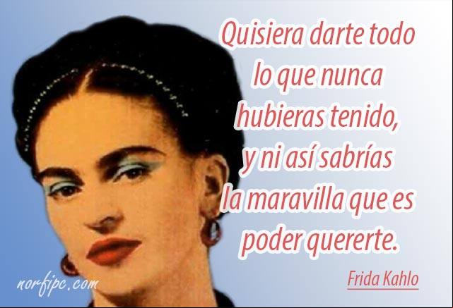 Quisiera darte todo lo que nunca hubieras tenido, y ni así sabrías la maravilla que es poder quererte. #FridaKahlo La maravilla de poder quererte