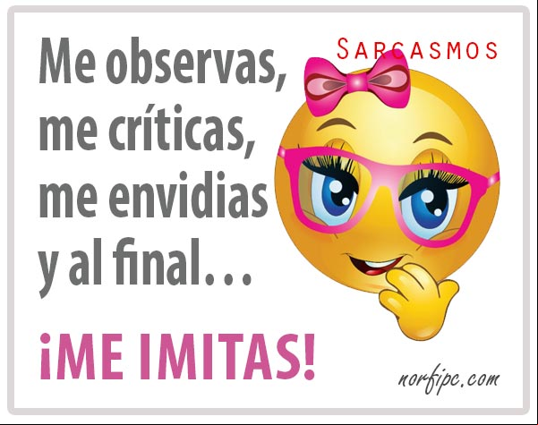 Me observas, me críticas, me envidias y al final... ¡me imitas! #Sarcasmos Al final me imitas