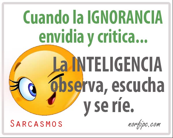 Cuando la IGNORANCIA envidia y critica, la INTELIGENCIA observa, escucha y se ríe. #Sarcasmos La ignorancia y la inteligencia