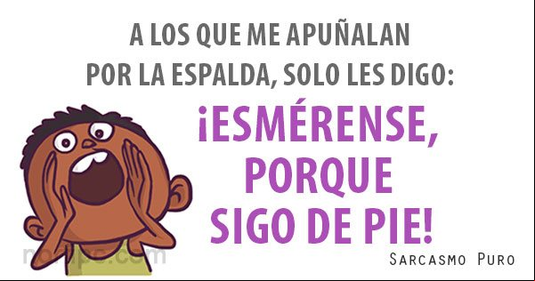 A los que me apuñalan por la espalda, solo le digo: ¡Esmérense, porque sigo de pie! Mensaje de sarcasmo para los que tratan de hacerme daño
