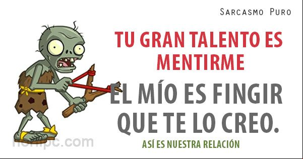 Tu talento es mentirme, el mío es fingir que te lo creo. Así es nuestra relación Frase sarcástica sobre la mentira entre una relación