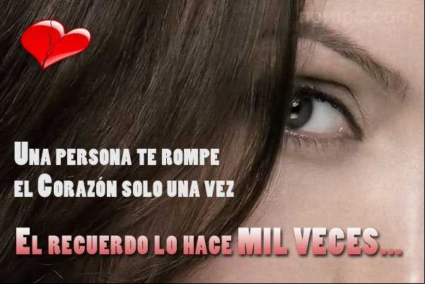 Una persona te rompe el corazón solo una vez, el recuerdo lo hace mil veces... Frases tristes, de desánimo y desaliento por la pérdida de un amor