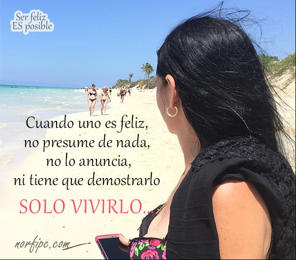 Cuando uno es feliz, no presume de nada, no lo anuncia, ni tiene que demostrarlo, solo vivirlo... #SerFeliz es posible Cuando uno es feliz