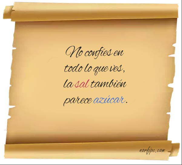 No confíes en todo lo que ves, la sal también parece azúcar. #FrasesVida No confíes en todo lo que ves, la sal también parece azúcar
