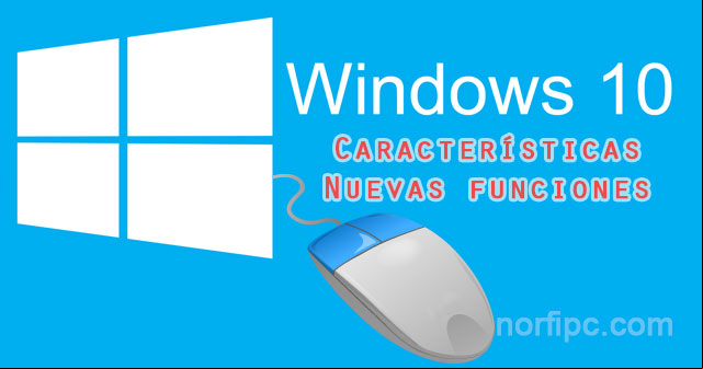 Windows 10, características, nuevas funciones y mejoras Windows 10, características, nuevas funciones y mejoras