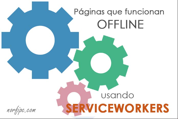 Como usar Service Workers en páginas que funcionen offline Como usar Service Workers en páginas que funcionen offline